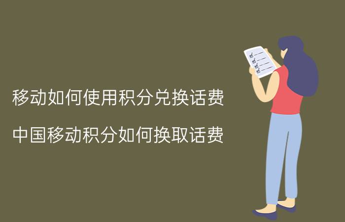 移动如何使用积分兑换话费 中国移动积分如何换取话费？